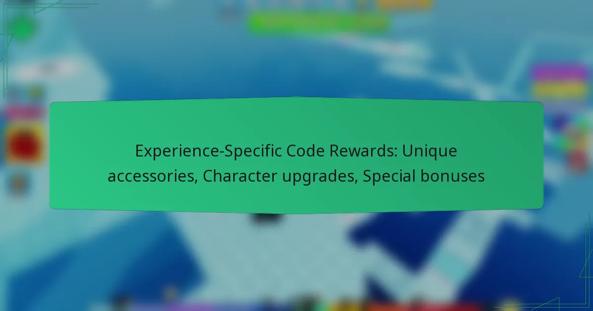 Experience-Specific Code Rewards: Unique accessories, Character upgrades, Special bonuses
