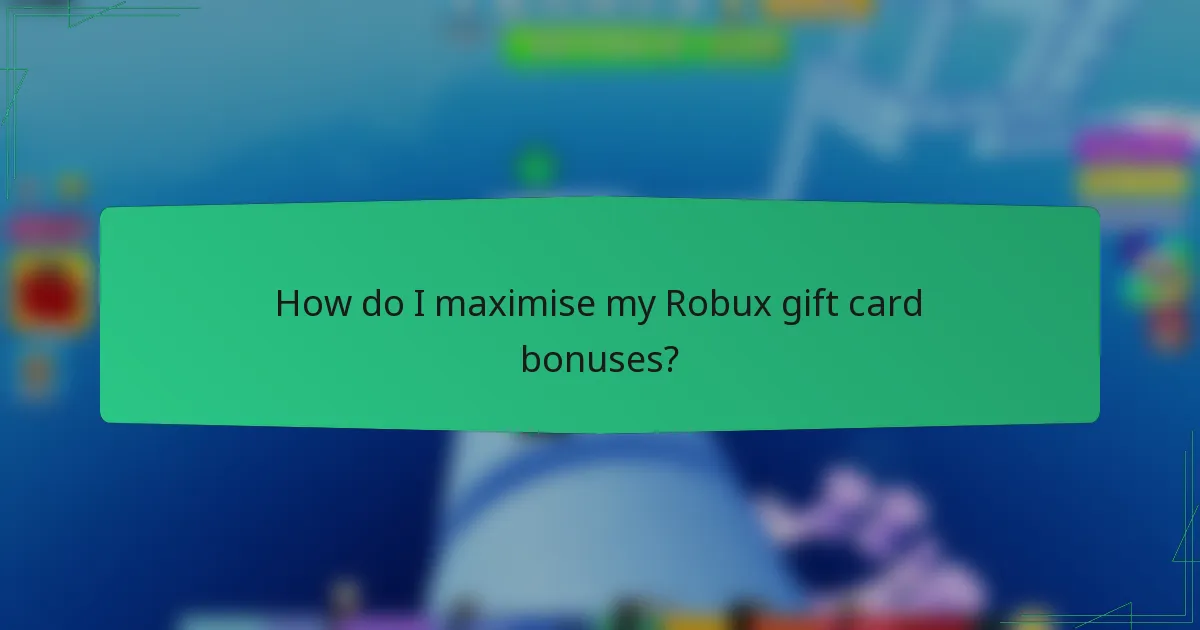How do I maximise my Robux gift card bonuses?